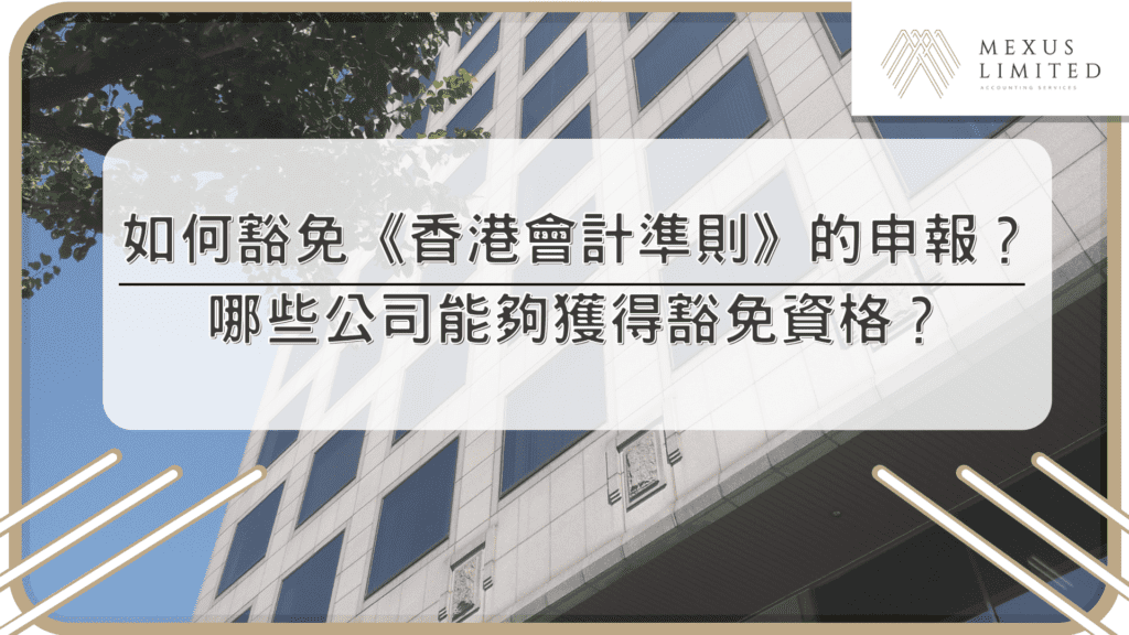 如何豁免《香港會計準則》的申報？哪些公司能夠獲得豁免資格？