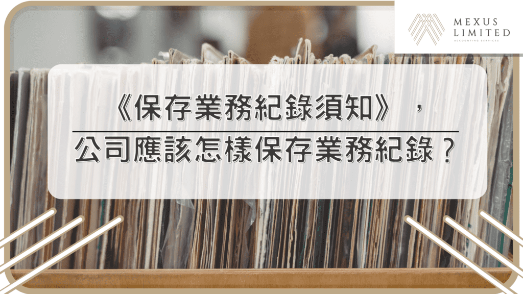 《保存業務紀錄須知》，公司應該怎樣保存業務紀錄？