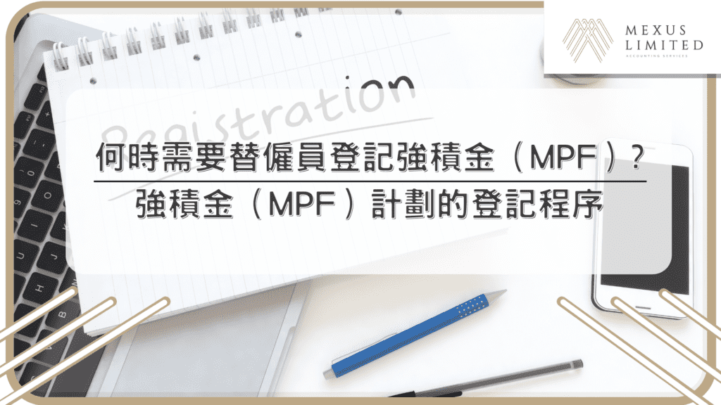 何時需要替僱員登記強積金（MPF）？強積金（MPF）計劃的登記程序
