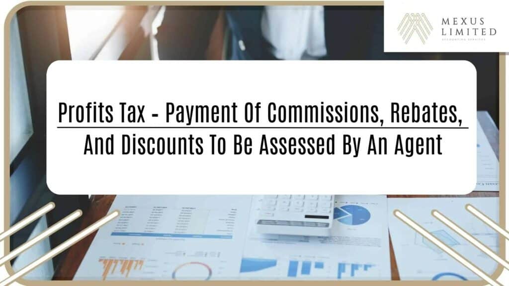 Profits Tax - Payment of Commissions, Rebates, and Discounts to be assessed by an agent