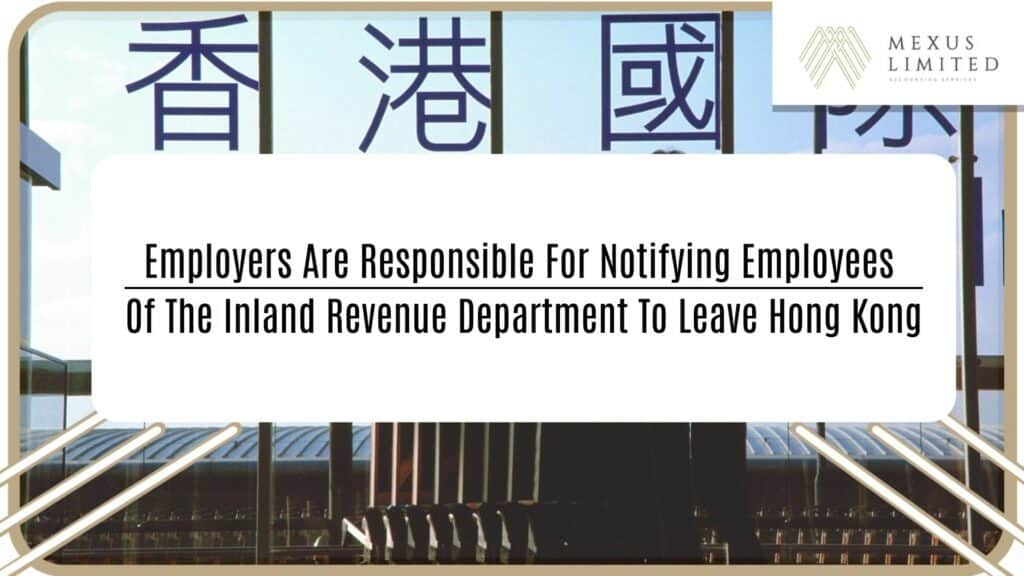 Employers are responsible for notifying employees of the Inland Revenue Department to leave Hong Kong