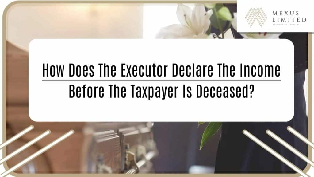 How does the executor declare the income before the taxpayer is deceased?