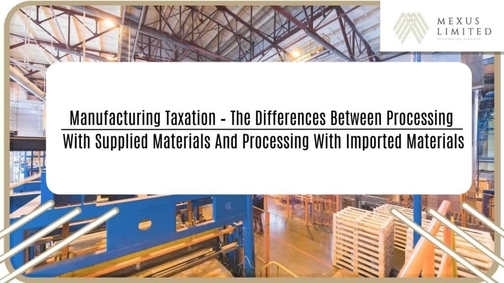 Manufacturing taxation – the differences between processing with supplied materials and processing with imported materials