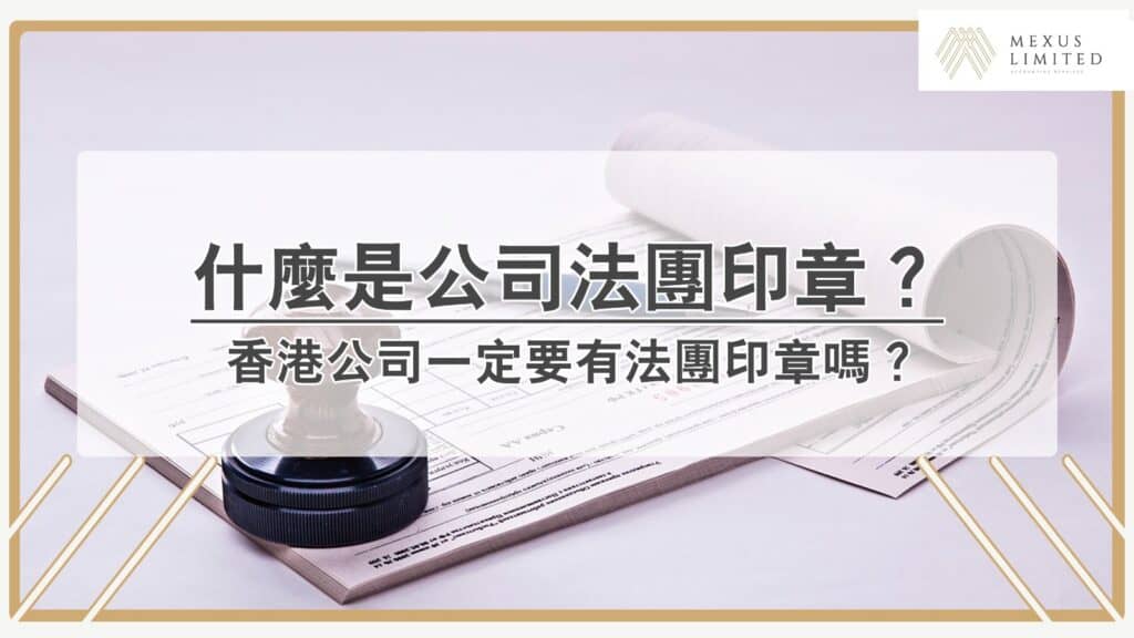 什麼是公司法團印章？香港公司一定要有法團印章嗎？