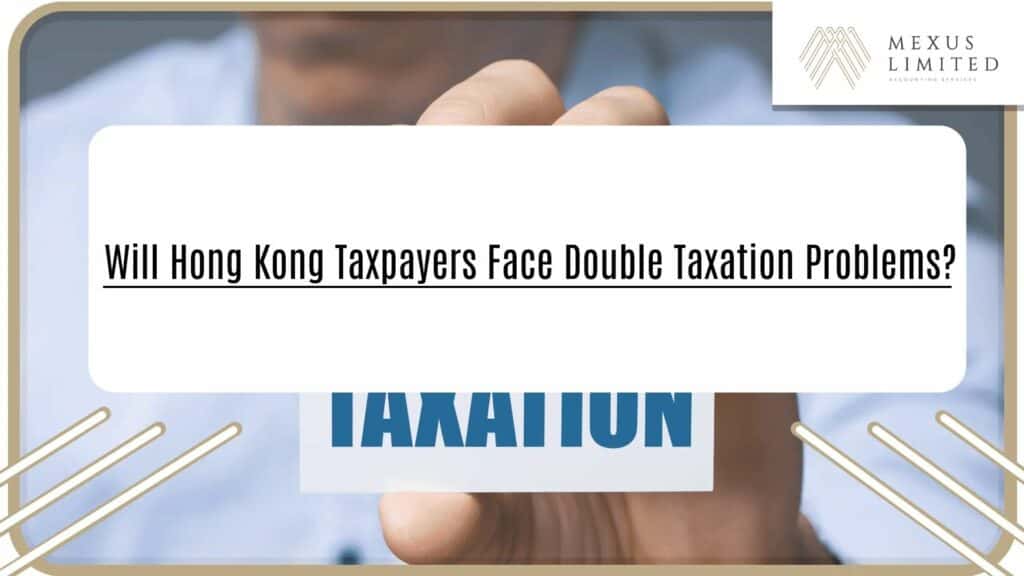 Will Hong Kong taxpayers face double taxation problems?