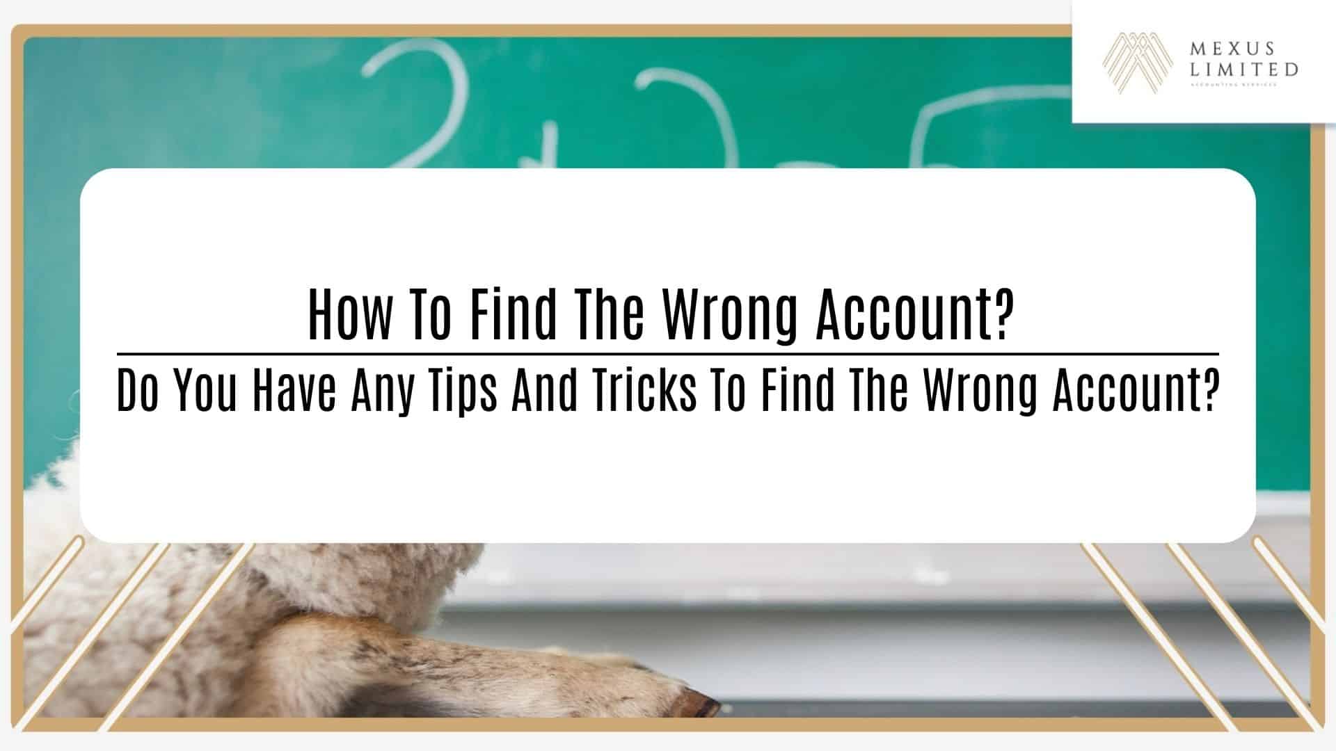 How to find the wrong account? Do you have any tips and tricks to find