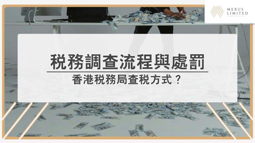 香港稅務局如何查稅？稅務調查流程、處罰、被查稅應對策略？